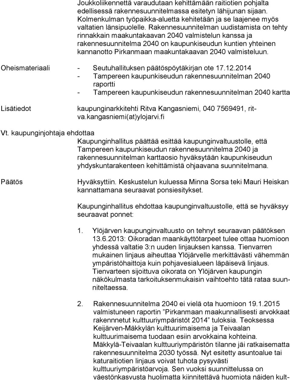 Rakennesuunnitelman uu dis ta mis ta on tehty rinnakkain maakuntakaavan 2040 val mis te lun kanssa ja rakennesuunnitelma 2040 on kau pun ki seu dun kuntien yhteinen kannanotto Pirkanmaan maa kun ta