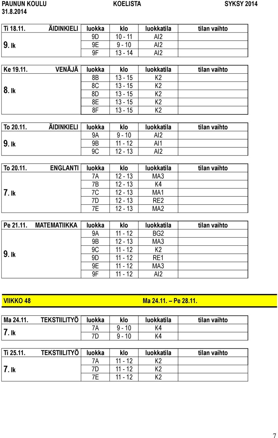 11. MATEMATIIKKA luokka klo luokkatila tilan vaihto 9A 11-12 BG2 9B 12-13 MA3 9C 11-12 K2 9D 11-12 RE1 9E 11-12 MA3 9F 11-12 AI2 VIIKKO 48 Ma 24.11. Pe 28.11. Ma 24.11. TEKSTIILITYÖ luokka klo luokkatila tilan vaihto 7A 9-10 K4 7D 9-10 K4 Ti 25.