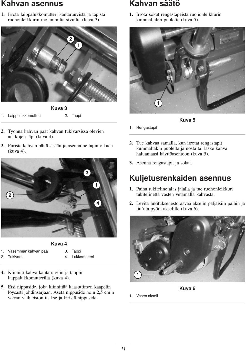 1. Rengastapit Kuva 5 2. Tue kahvaa samalla, kun irrotat rengastapit kummaltakin puolelta ja nosta tai laske kahva haluamaasi käyttöasentoon (kuva 5). 3. Asenna rengastapit ja sokat.