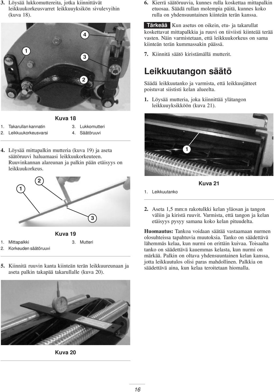 Tärkeää Kun asetus on oikein, etu- ja takarullat koskettavat mittapalkkia ja ruuvi on tiiviisti kiinteää terää vasten. Näin varmistetaan, että leikkuukorkeus on sama kiinteän terän kummassakin päässä.