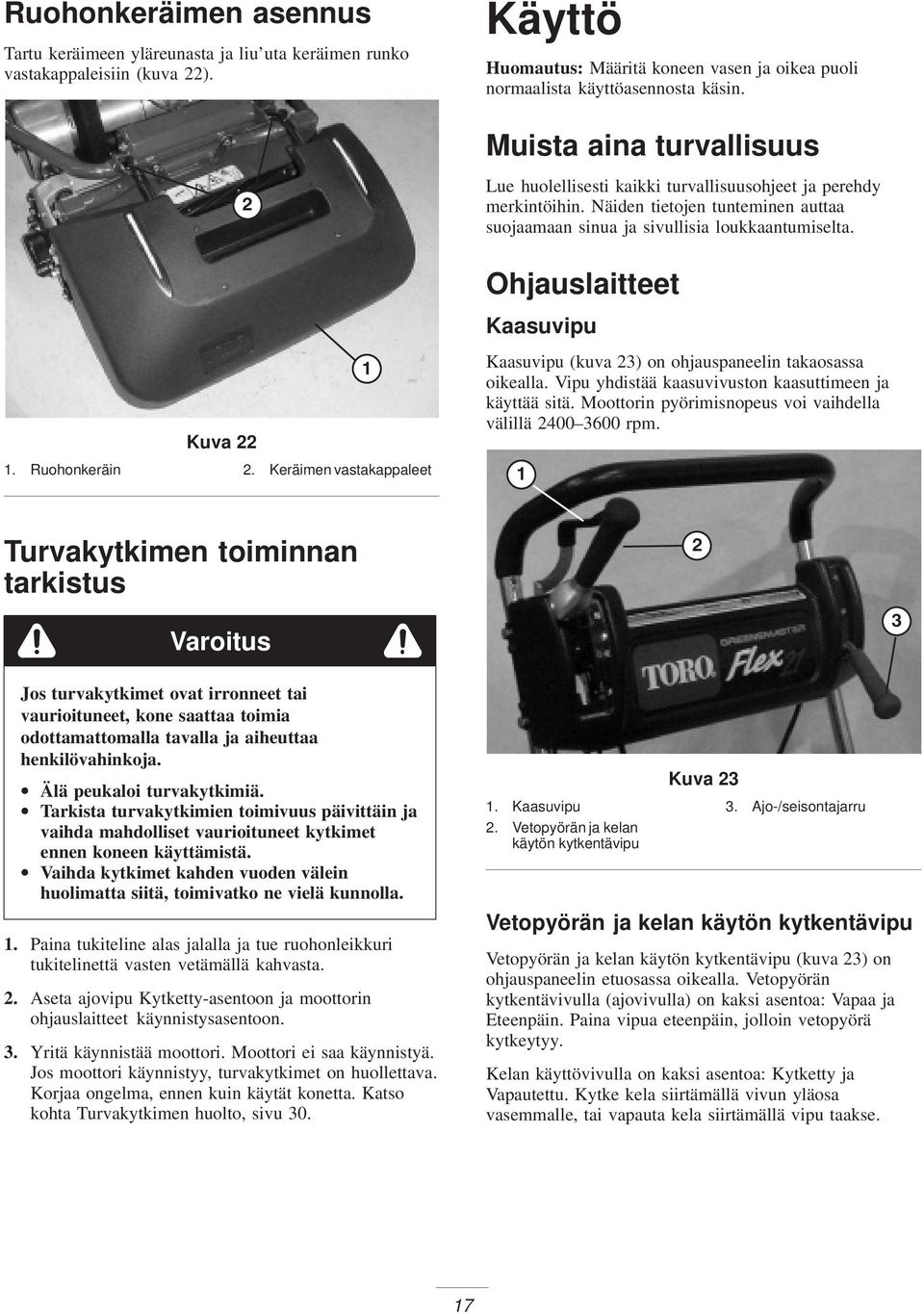 Muista aina turvallisuus Lue huolellisesti kaikki turvallisuusohjeet ja perehdy merkintöihin. Näiden tietojen tunteminen auttaa suojaamaan sinua ja sivullisia loukkaantumiselta.