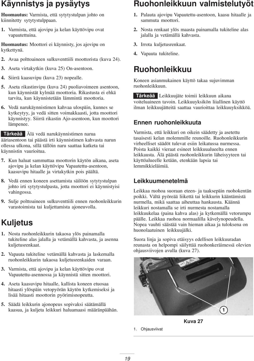 Siirrä kaasuvipu (kuva 23) nopealle. 5. Aseta rikastinvipu (kuva 24) puoliavoimeen asentoon, kun käynnistät kylmää moottoria. Rikastusta ei ehkä tarvita, kun käynnistetään lämmintä moottoria. 6.