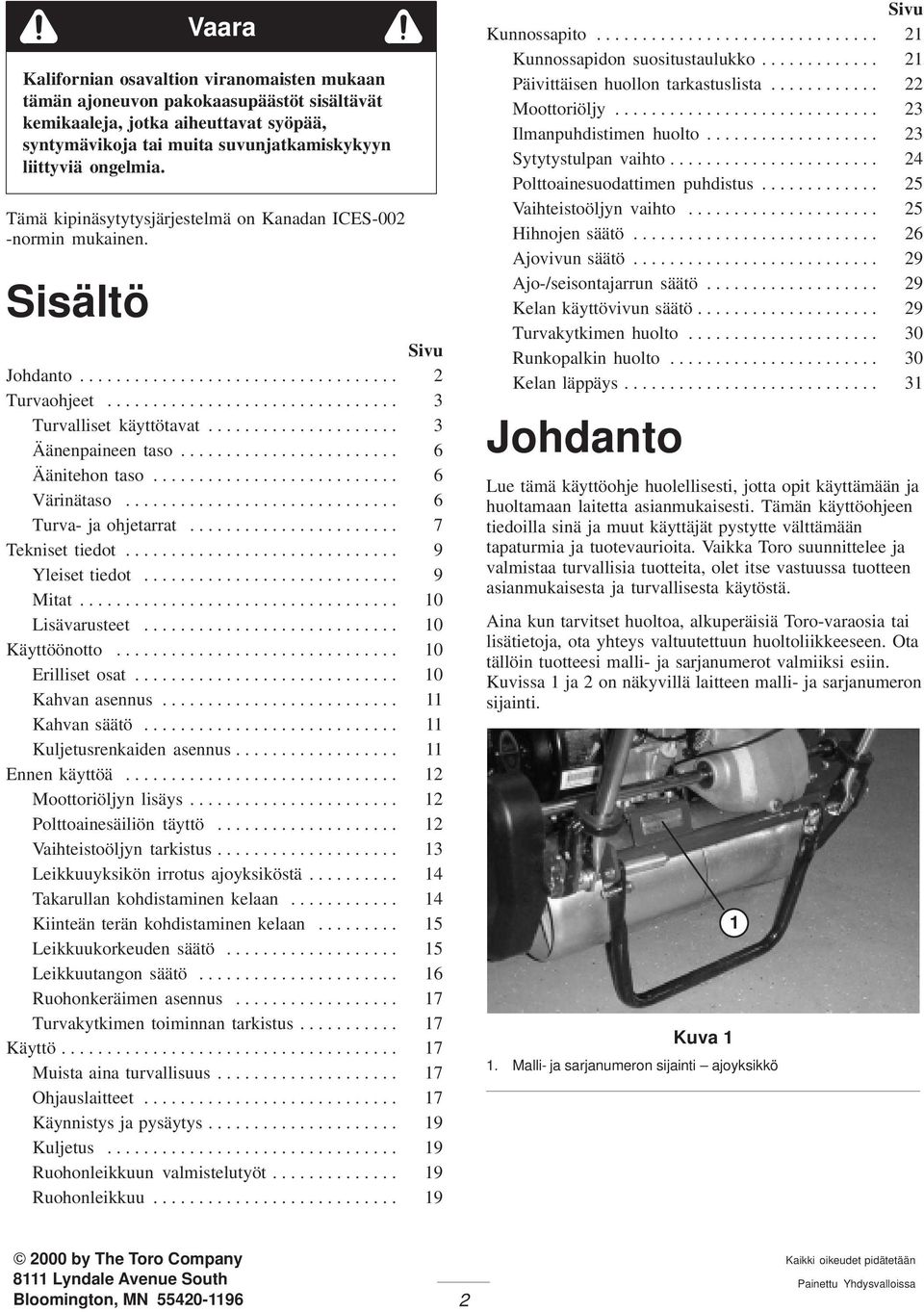 .................... 3 Äänenpaineen taso........................ 6 Äänitehon taso........................... 6 Värinätaso.............................. 6 Turva- ja ohjetarrat....................... 7 Tekniset tiedot.