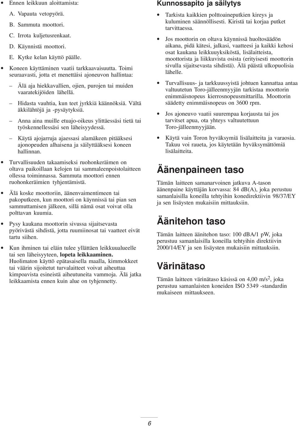 Vältä äkkilähtöjä ja -pysäytyksiä. Anna aina muille etuajo-oikeus ylittäessäsi tietä tai työskennellessäsi sen läheisyydessä.