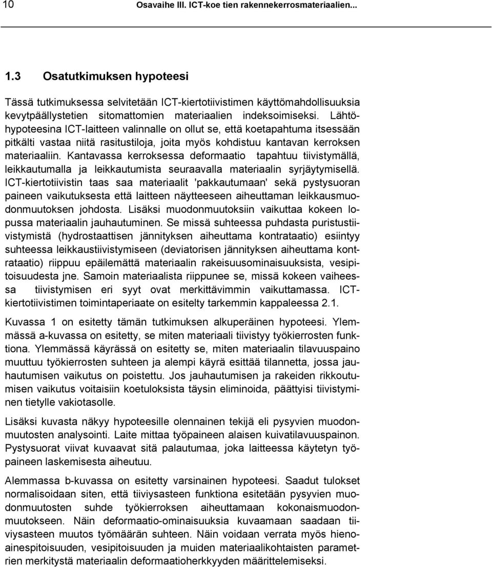 Lähtöhypoteesina ICT-laitteen valinnalle on ollut se, että koetapahtuma itsessään pitkälti vastaa niitä rasitustiloja, joita myös kohdistuu kantavan kerroksen materiaaliin.