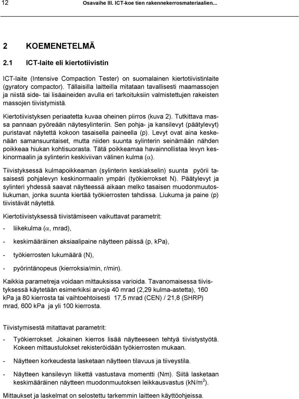 Tällaisilla laitteilla mitataan tavallisesti maamassojen ja niistä side- tai lisäaineiden avulla eri tarkoituksiin valmistettujen rakeisten massojen tiivistymistä.