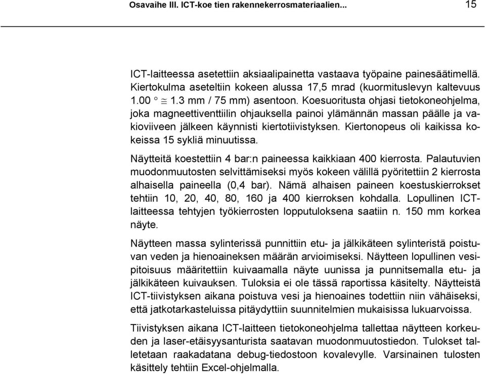 Koesuoritusta ohjasi tietokoneohjelma, joka magneettiventtiilin ohjauksella painoi ylämännän massan päälle ja vakioviiveen jälkeen käynnisti kiertotiivistyksen.