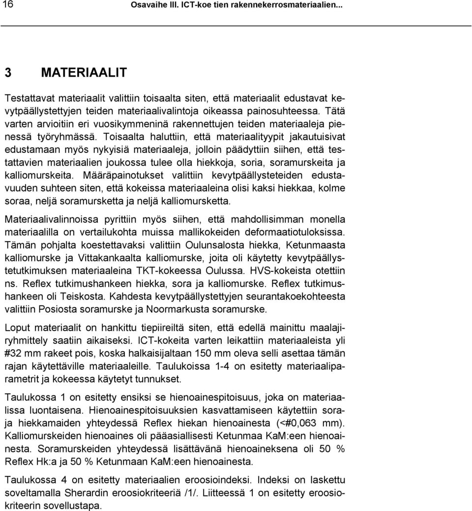 Tätä varten arvioitiin eri vuosikymmeninä rakennettujen teiden materiaaleja pienessä työryhmässä.
