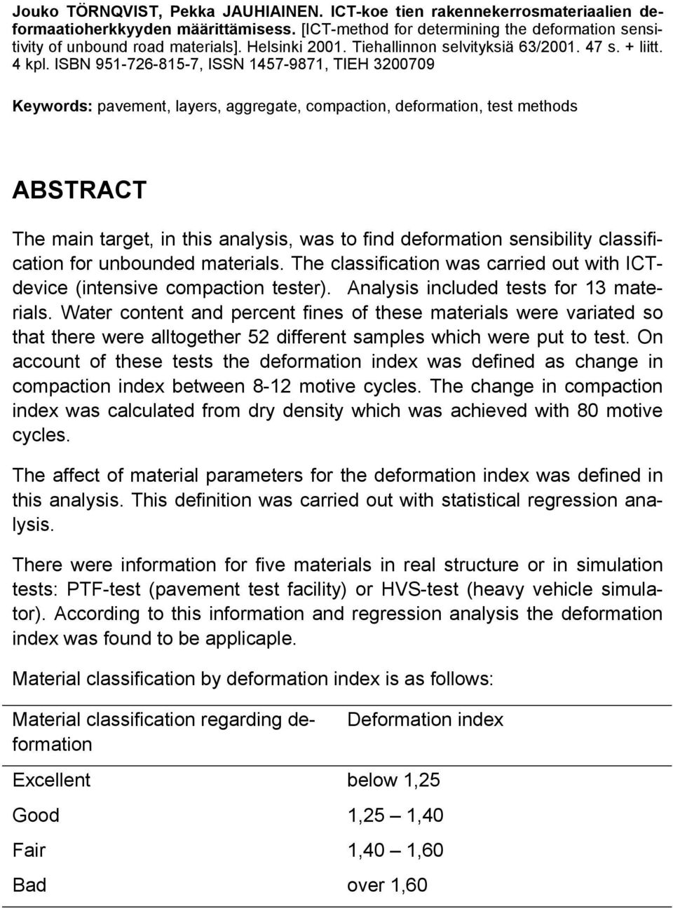 ISBN 951-726-815-7, ISSN 1457-9871, TIEH 3200709 Keywords: pavement, layers, aggregate, compaction, deformation, test methods ABSTRACT The main target, in this analysis, was to find deformation
