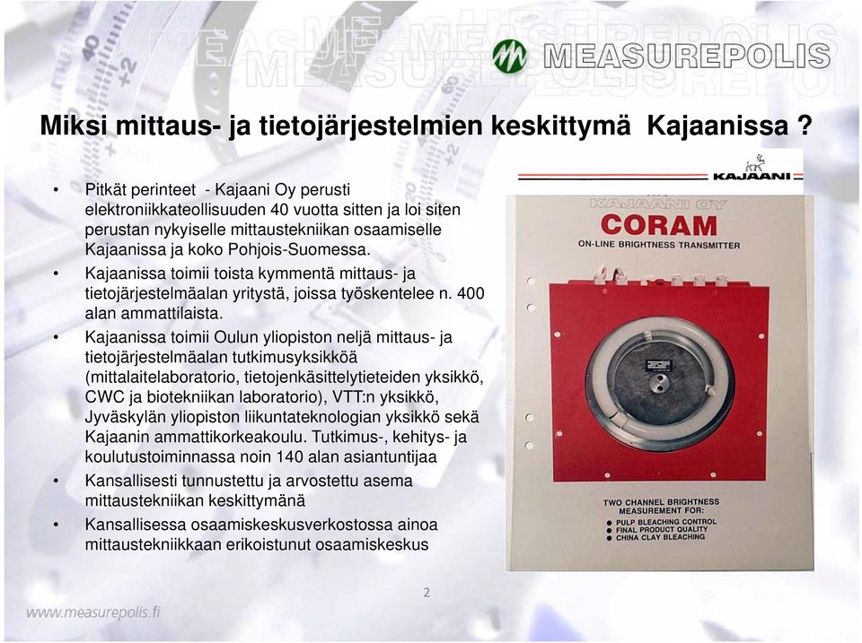 Kajaanissa toimii toista kymmentä mittaus- ja tietojärjestelmäalan yritystä, joissa työskentelee n. 400 alan ammattilaista.