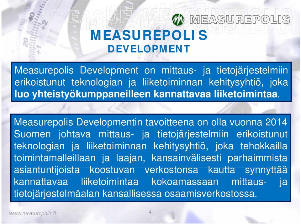 Measurepolis Developmentin tavoitteena on olla vuonna 2014 Suomen johtava mittaus- ja tietojärjestelmiin erikoistunut teknologian ja liiketoiminnan