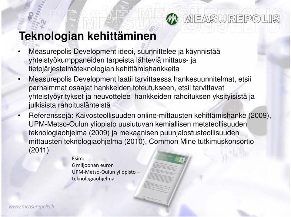 yksityisistä ja julkisista rahoituslähteistä Referenssejä: Kaivosteollisuuden online-mittausten kehittämishanke (2009), UPM-Metso-Oulun yliopisto uusiutuvan kemiallisen metsteollisuuden
