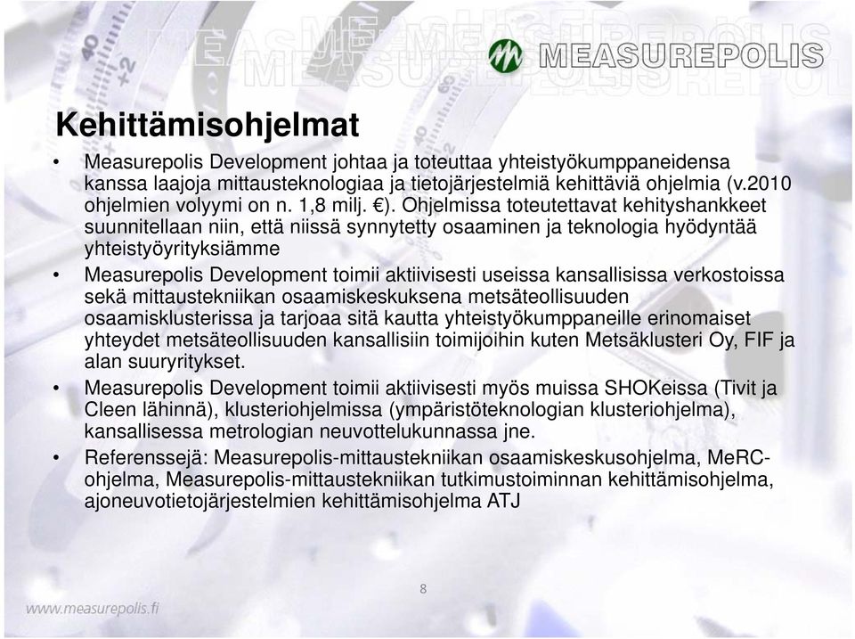Ohjelmissa toteutettavat kehityshankkeet suunnitellaan niin, että niissä synnytetty osaaminen ja teknologia hyödyntää yhteistyöyrityksiämme Measurepolis Development toimii aktiivisesti useissa