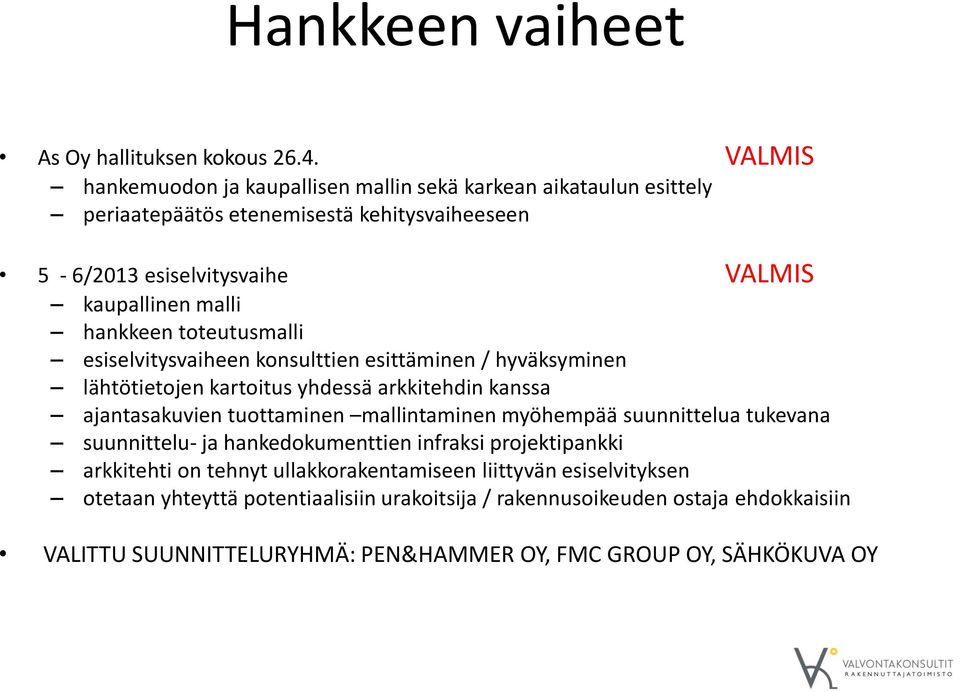 hankkeen toteutusmalli esiselvitysvaiheen konsulttien esittäminen / hyväksyminen lähtötietojen kartoitus yhdessä arkkitehdin kanssa ajantasakuvien tuottaminen mallintaminen