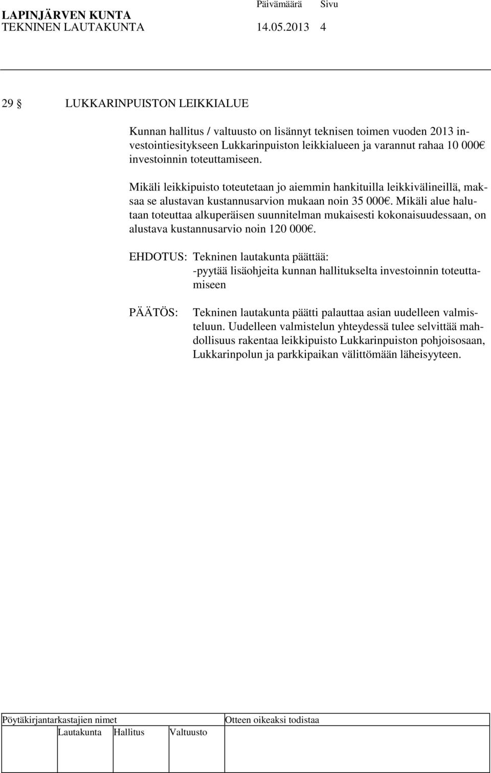 toteuttamiseen. Mikäli leikkipuisto toteutetaan jo aiemmin hankituilla leikkivälineillä, maksaa se alustavan kustannusarvion mukaan noin 35 000.