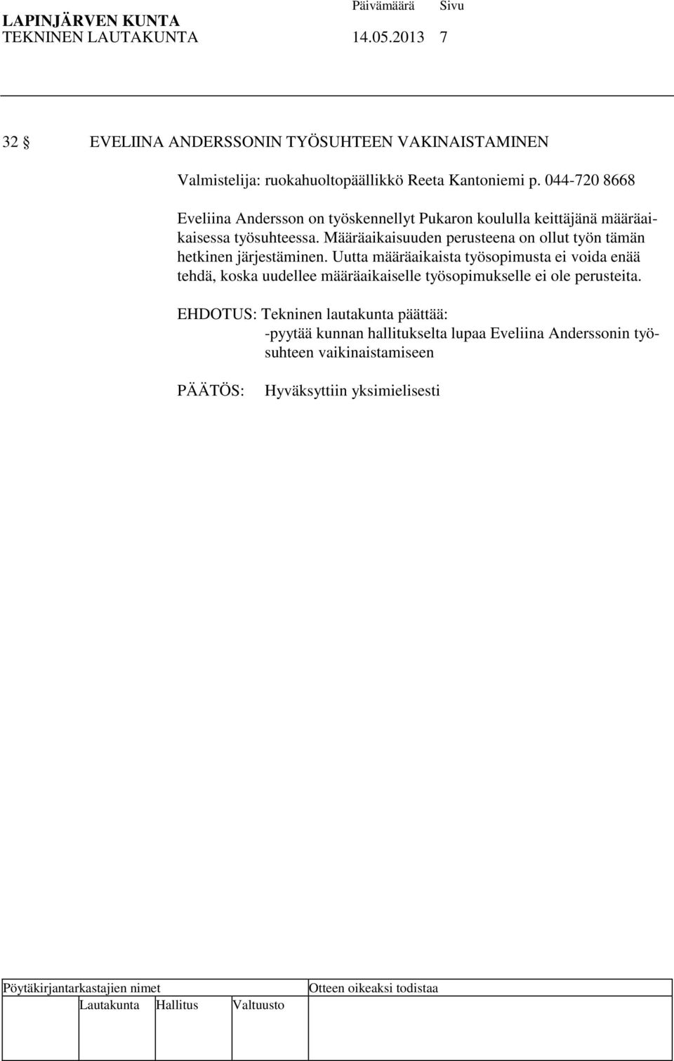 Määräaikaisuuden perusteena on ollut työn tämän hetkinen järjestäminen.