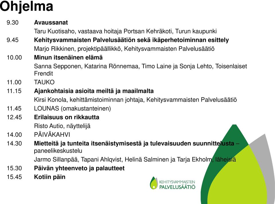 00 Minun itsenäinen elämä Sanna Sepponen, Katarina Rönnemaa, Timo Laine ja Sonja Lehto, Toisenlaiset Frendit 11.00 TAUKO 11.