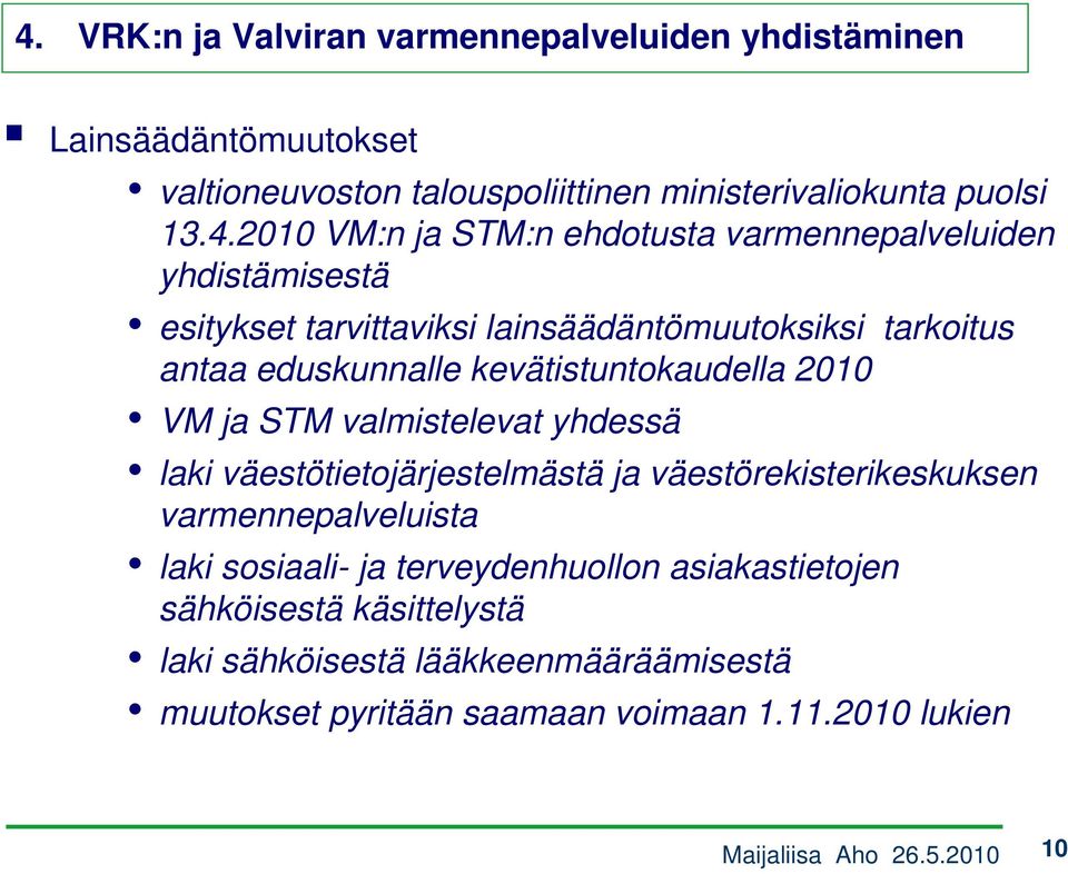 kevätistuntokaudella 2010 VM ja STM valmistelevat yhdessä laki väestötietojärjestelmästä ja väestörekisterikeskuksen varmennepalveluista laki