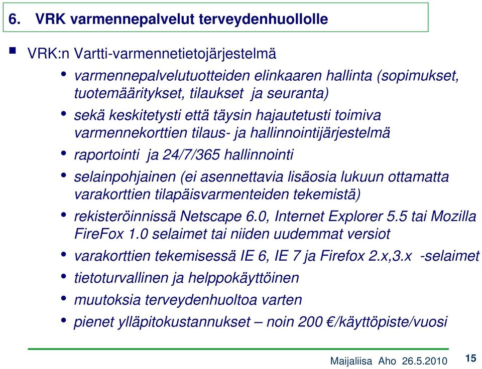 lukuun ottamatta varakorttien tilapäisvarmenteiden tekemistä) rekisteröinnissä Netscape 6.0, Internet Explorer 5.5 tai Mozilla FireFox 1.