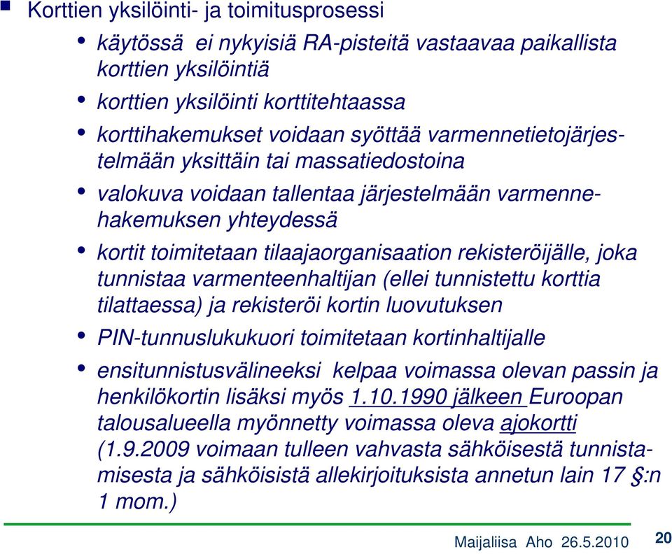 tunnistaa varmenteenhaltijan (ellei tunnistettu korttia tilattaessa) ja rekisteröi kortin luovutuksen PIN-tunnuslukukuori toimitetaan kortinhaltijalle ensitunnistusvälineeksi kelpaa voimassa olevan