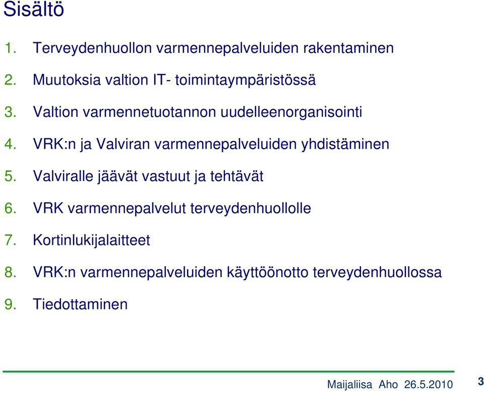 VRK:n ja Valviran varmennepalveluiden yhdistäminen 5. Valviralle jäävät vastuut ja tehtävät 6.