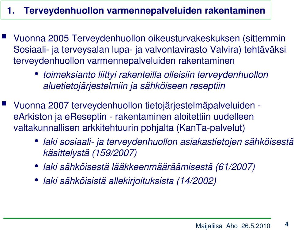 2007 terveydenhuollon tietojärjestelmäpalveluiden - earkiston ja ereseptin - rakentaminen aloitettiin uudelleen valtakunnallisen arkkitehtuurin pohjalta (KanTa-palvelut) laki