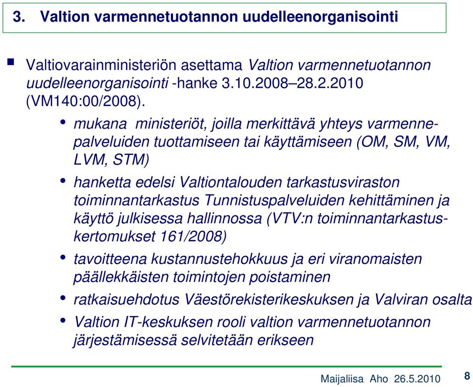 toiminnantarkastus Tunnistuspalveluiden kehittäminen ja käyttö julkisessa hallinnossa (VTV:n toiminnantarkastuskertomukset 161/2008) tavoitteena kustannustehokkuus ja eri