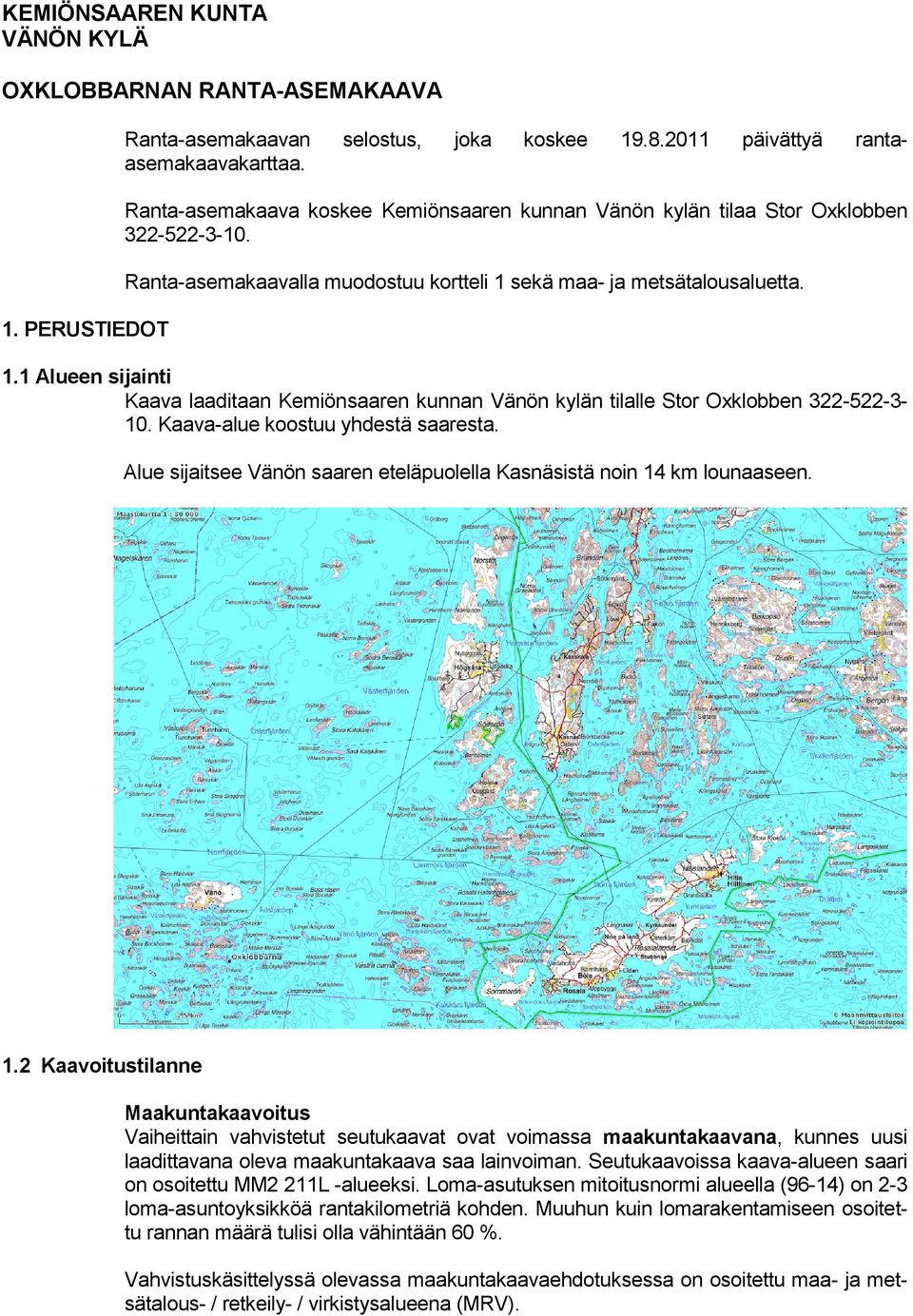 sekä maa- ja metsätalousaluetta. 1.1 Alueen sijainti Kaava laaditaan Kemiönsaaren kunnan Vänön kylän tilalle Stor Oxklobben 322-522-3-10. Kaava-alue koostuu yhdestä saaresta.