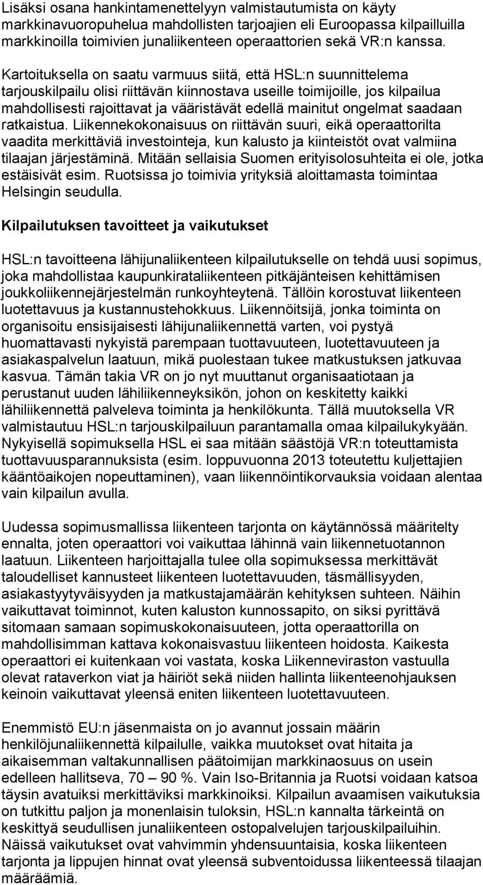 Kartoituksella on saatu varmuus siitä, että HSL:n suunnittelema tarjouskilpailu olisi riittävän kiinnostava useille toimijoille, jos kilpailua mahdollisesti rajoittavat ja vääristävät edellä mainitut