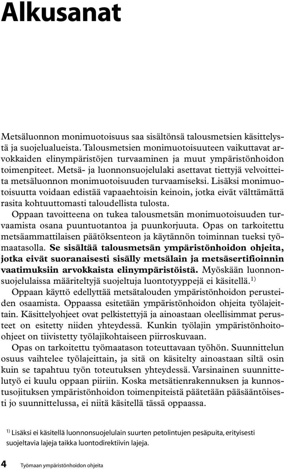 Metsä- ja luonnonsuojelulaki asettavat tiettyjä velvoitteita metsäluonnon monimuotoisuuden turvaamiseksi.