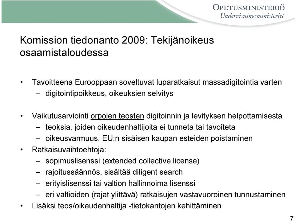 EU:n sisäisen kaupan esteiden poistaminen Ratkaisuvaihtoehtoja: sopimuslisenssi (extended collective license) rajoitussäännös, sisältää diligent search