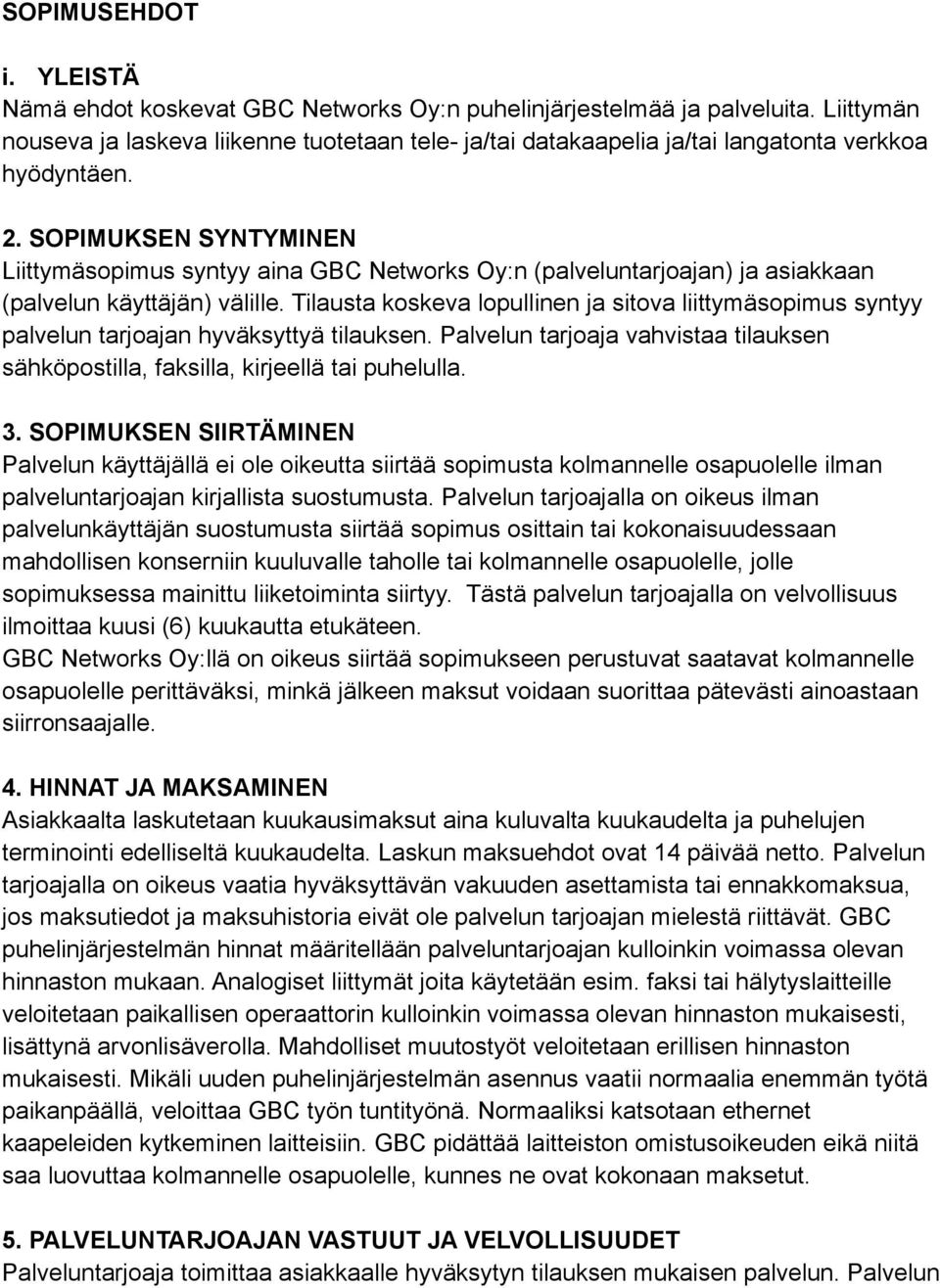 SOPIMUKSEN SYNTYMINEN Liittymäsopimus syntyy aina GBC Networks Oy:n (palveluntarjoajan) ja asiakkaan (palvelun käyttäjän) välille.