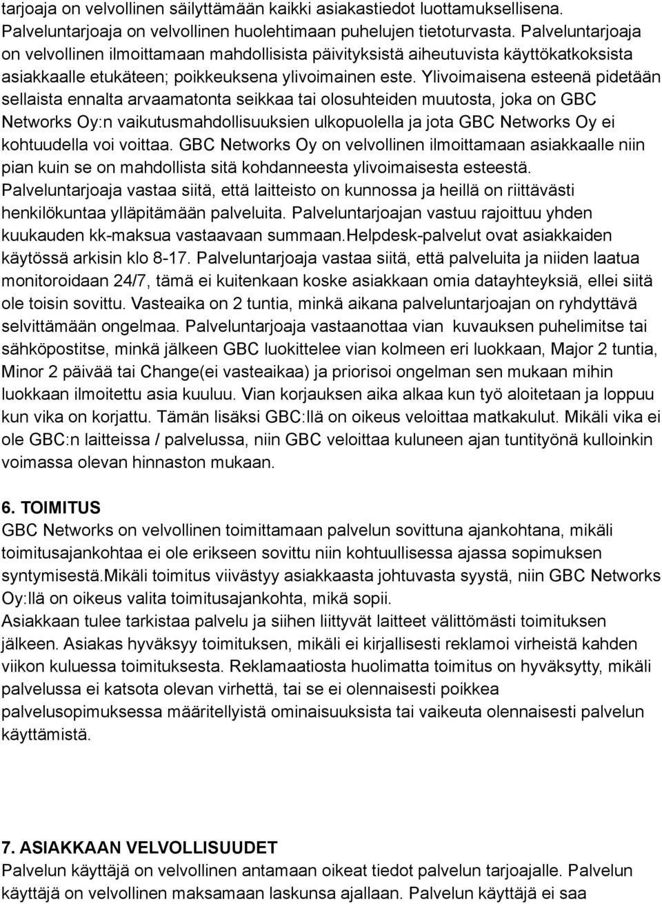 Ylivoimaisena esteenä pidetään sellaista ennalta arvaamatonta seikkaa tai olosuhteiden muutosta, joka on GBC Networks Oy:n vaikutusmahdollisuuksien ulkopuolella ja jota GBC Networks Oy ei kohtuudella