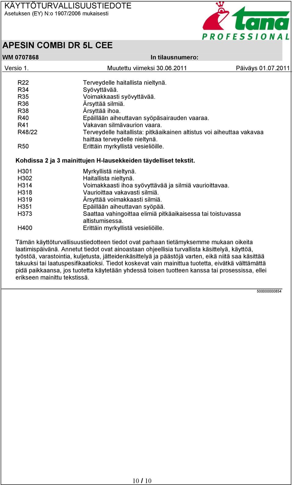 Kohdissa 2 ja 3 mainittujen H-lausekkeiden täydelliset tekstit. H301 Myrkyllistä nieltynä. H302 Haitallista nieltynä. H314 Voimakkaasti ihoa syövyttävää ja silmiä vaurioittavaa.