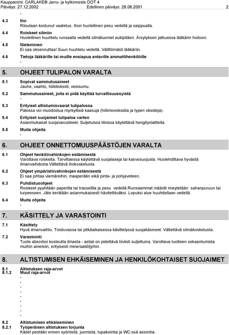 OHJEET TULIPALON VARALTA 5.1 Sopivat sammutusaineet Jauhe, vaahto, hiilidioksidi, vesisumu. 5.2 Sammutusaineet, joita ei pidä käyttää turvallisuussyistä 5.