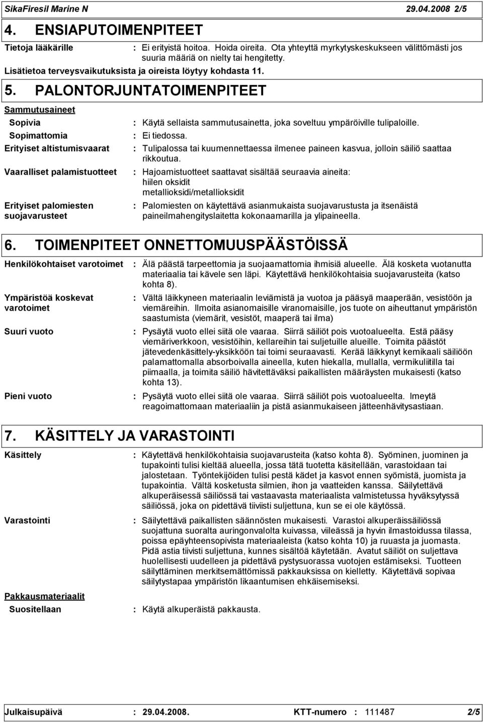 PALONTORJUNTATOIMENPITEET Sammutusaineet Sopivia Sopimattomia Erityiset altistumisvaarat Vaaralliset palamistuotteet Erityiset palomiesten suojavarusteet Käytä sellaista sammutusainetta, joka