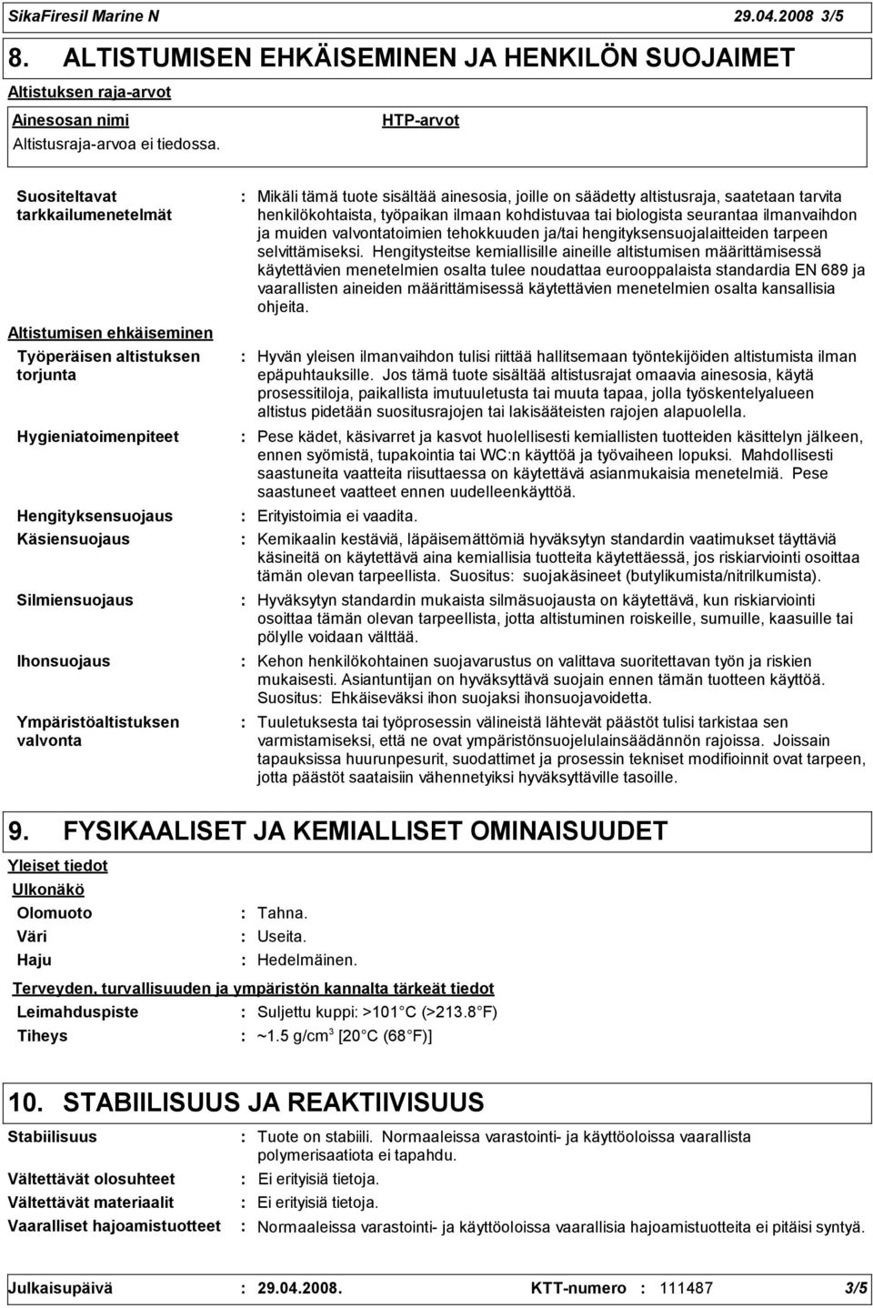 saatetaan tarvita henkilökohtaista, työpaikan ilmaan kohdistuvaa tai biologista seurantaa ilmanvaihdon ja muiden valvontatoimien tehokkuuden ja/tai hengityksensuojalaitteiden tarpeen selvittämiseksi.