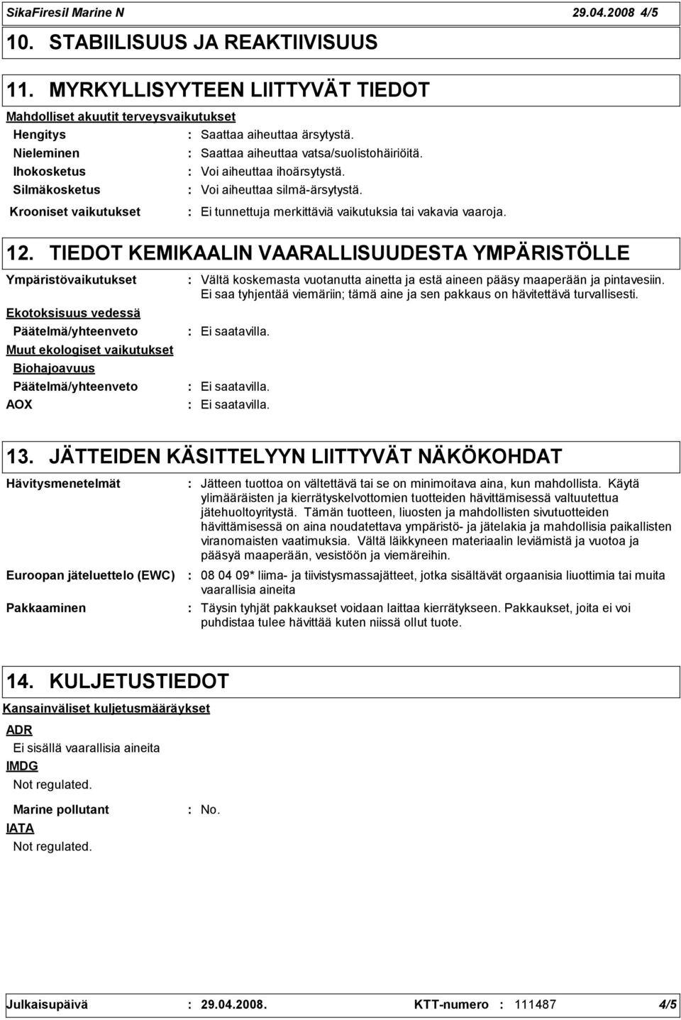 Krooniset vaikutukset Ei tunnettuja merkittäviä vaikutuksia tai vakavia vaaroja. 12.