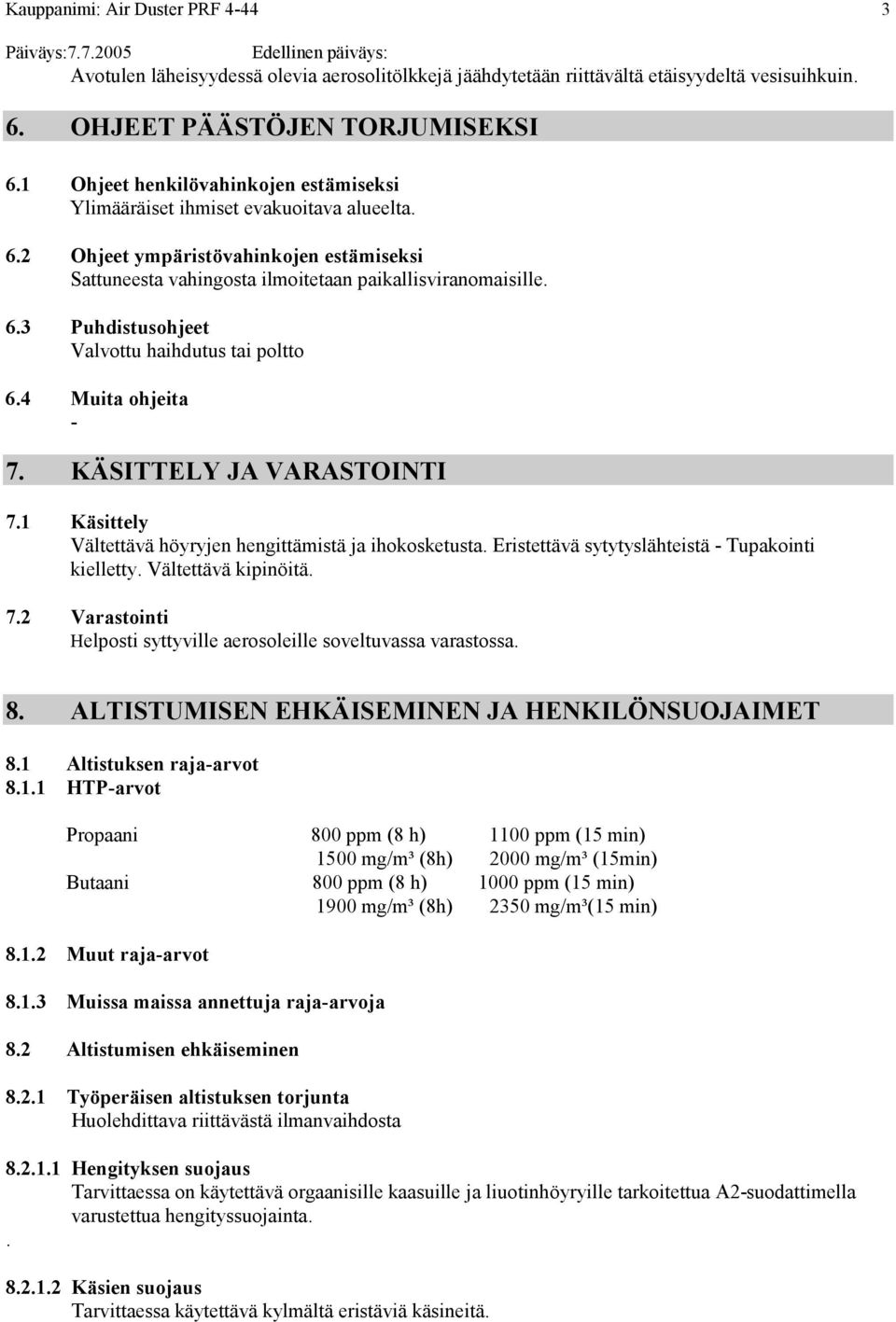 4 Muita ohjeita 7. KÄSITTELY JA VARASTOINTI 7.1 Käsittely Vältettävä höyryjen hengittämistä ja ihokosketusta. Eristettävä sytytyslähteistä Tupakointi kielletty. Vältettävä kipinöitä. 7.2 Varastointi Helposti syttyville aerosoleille soveltuvassa varastossa.