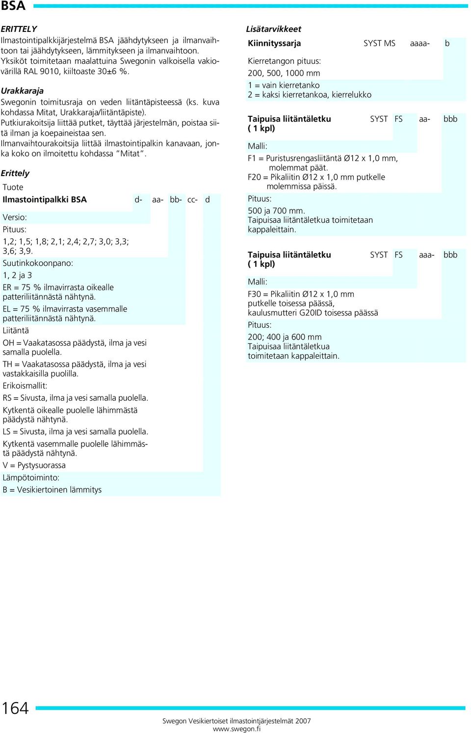 kuva kohdassa Mitat, Urakkaraja/liitäntäpiste). Putkiurakoitsija liittää putket, täyttää järjestelmän, poistaa siitä ilman ja koepaineistaa sen.