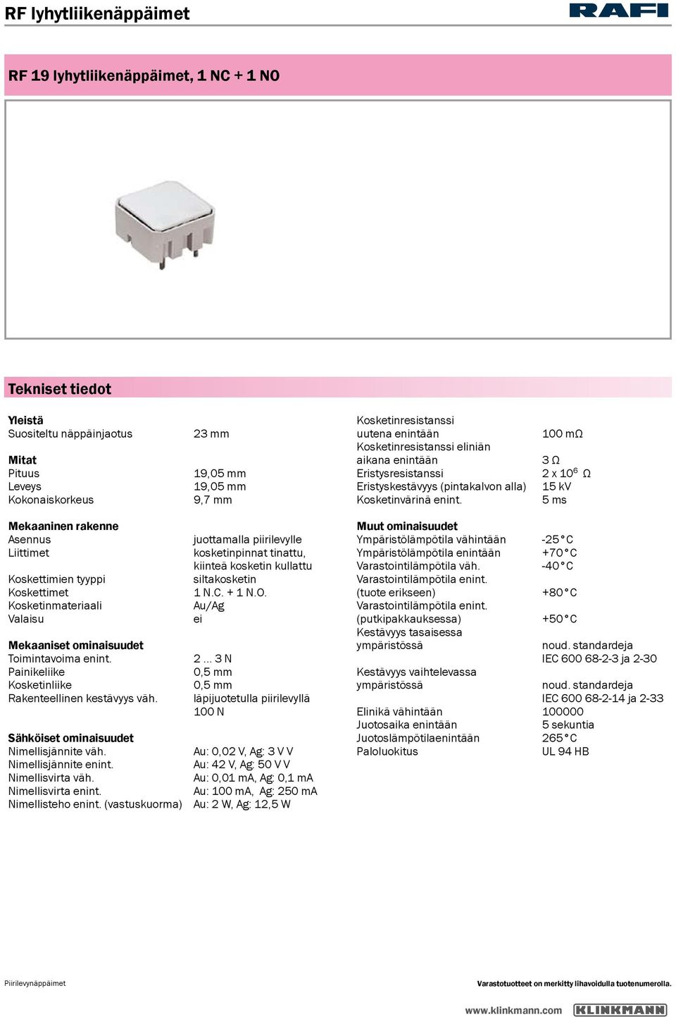 100 mω 3 Ω 2 x 10 6 Ω 15 kv 5 ms Mekaaninen rakenne Asennus Liittimet Koskettimien tyyppi Koskettimet Kosketinmateriaali Valaisu Mekaaniset ominaisuudet Toimintavoima enint.