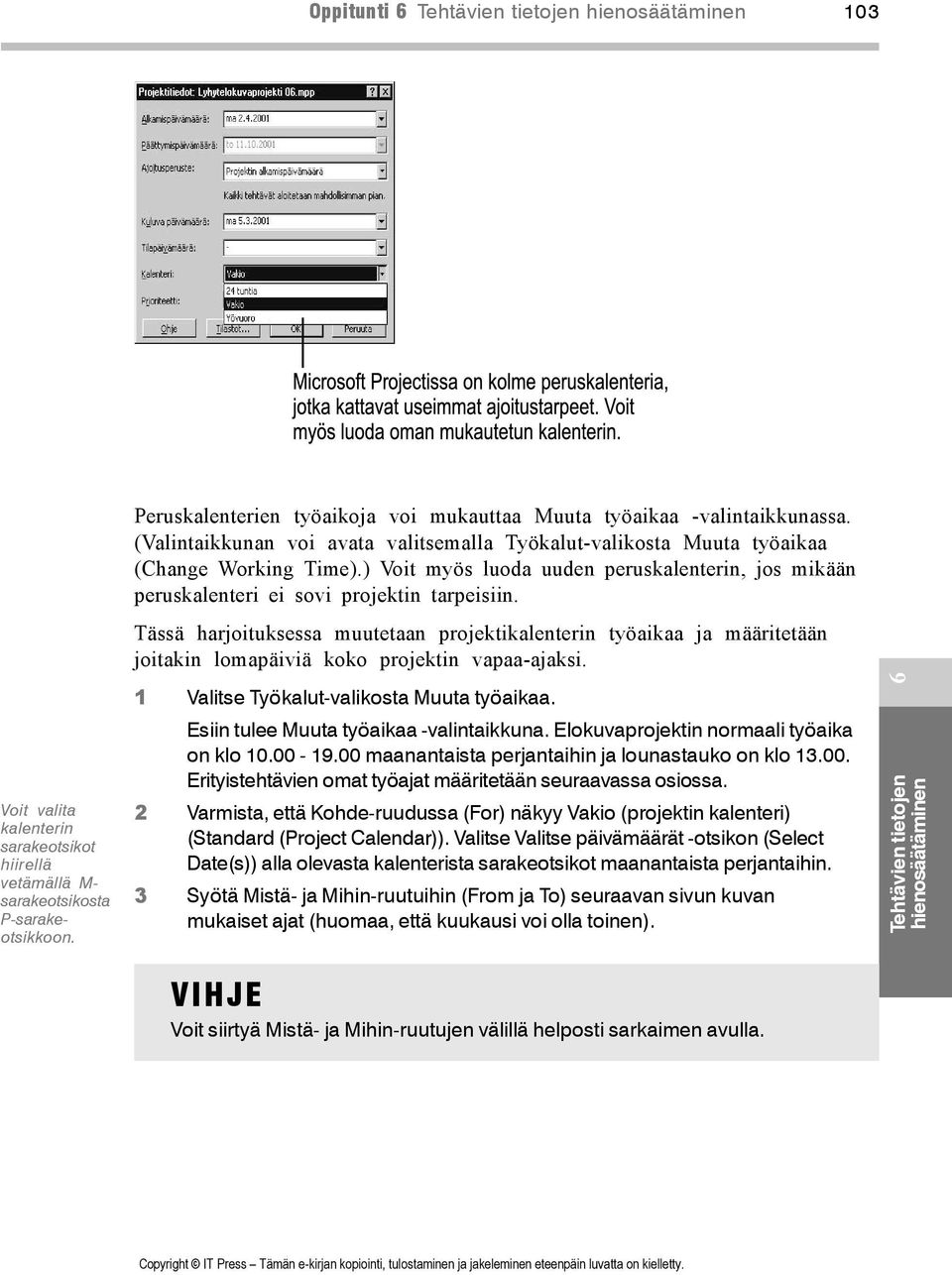 Tässä harjoituksessa muutetaan projektikalenterin työaikaa ja määritetään joitakin lomapäiviä koko projektin vapaa-ajaksi. 1 Valitse Työkalut-valikosta Muuta työaikaa.