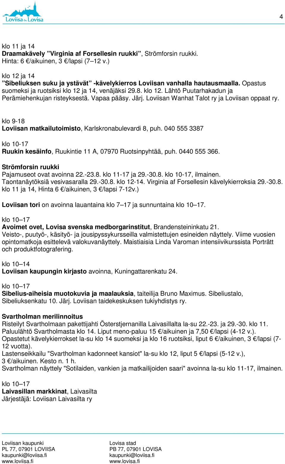 Vapaa pääsy. Järj. Loviisan Wanhat Talot ry ja Loviisan oppaat ry. klo 9-18 Loviisan matkailutoimisto, Karlskronabulevardi 8, puh.