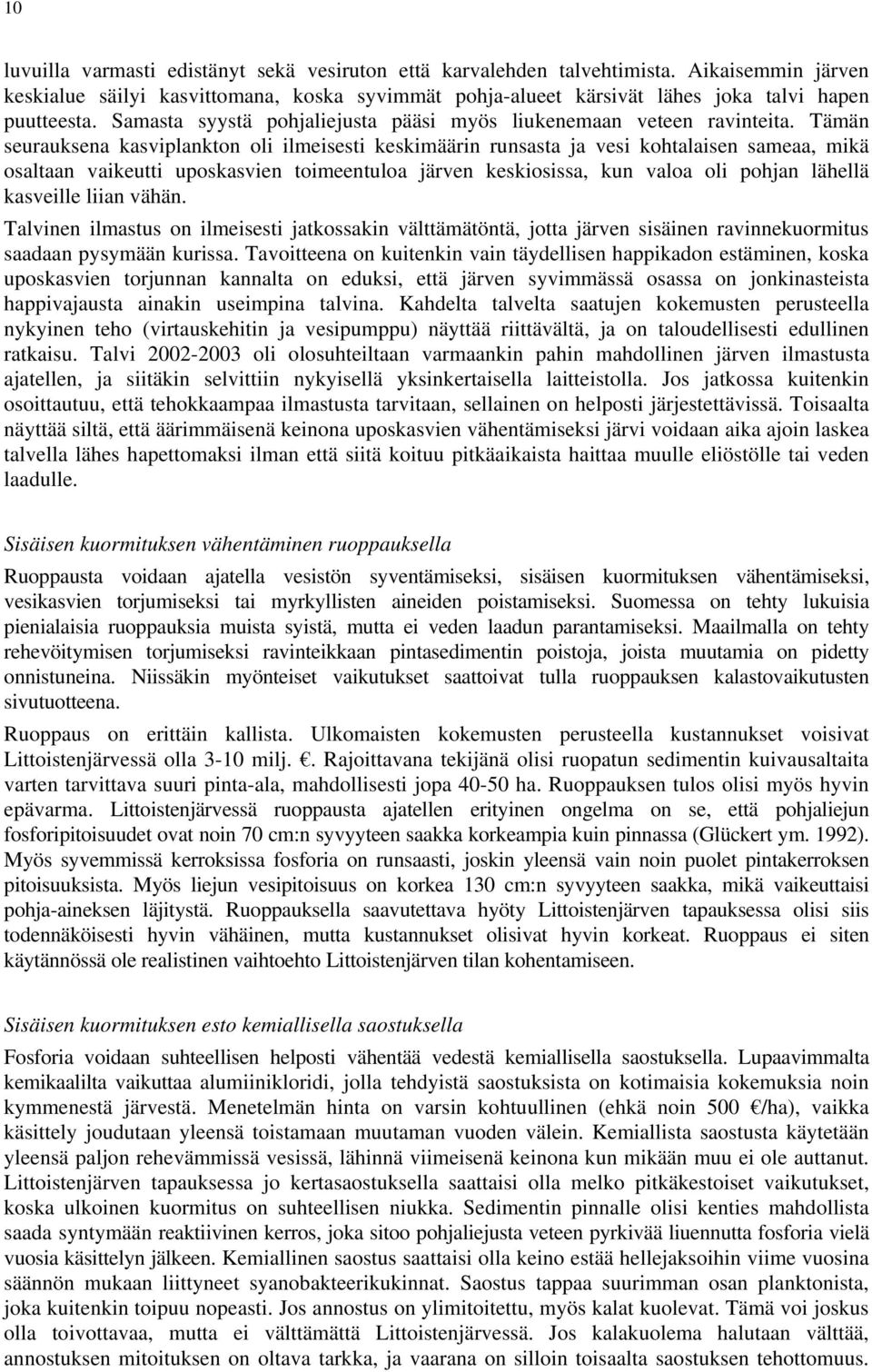 Tämän seurauksena kasviplankton oli ilmeisesti keskimäärin runsasta ja vesi kohtalaisen sameaa, mikä osaltaan vaikeutti uposkasvien toimeentuloa järven keskiosissa, kun valoa oli pohjan lähellä