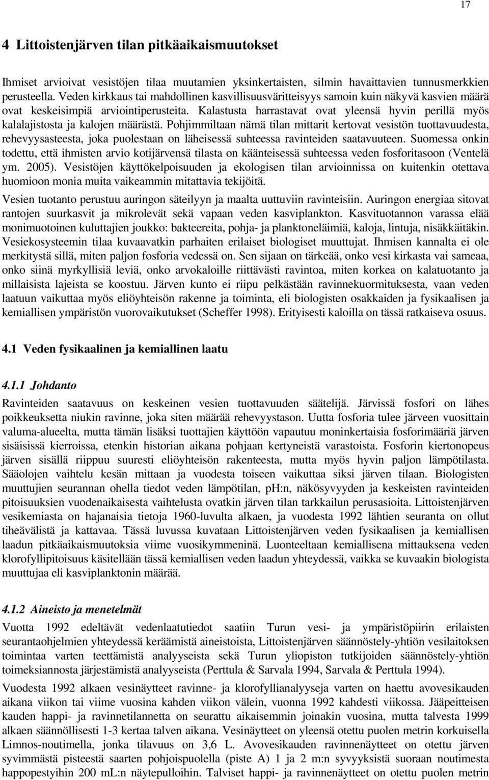 Kalastusta harrastavat ovat yleensä hyvin perillä myös kalalajistosta ja kalojen määrästä.