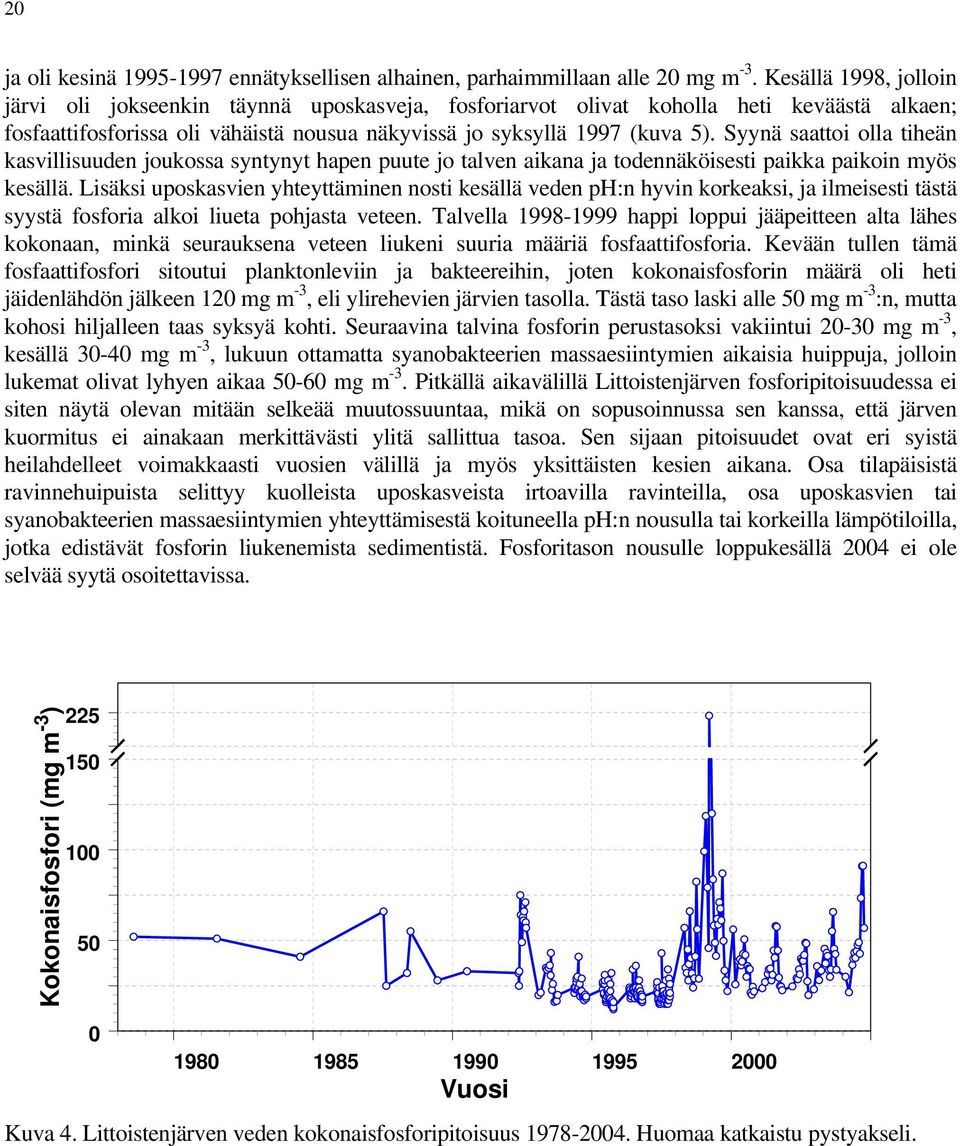 Syynä saattoi olla tiheän kasvillisuuden joukossa syntynyt hapen puute jo talven aikana ja todennäköisesti paikka paikoin myös kesällä.