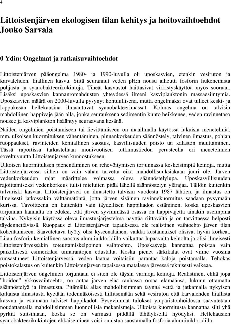 Lisäksi uposkasvien kannanromahdusten yhteydessä ilmeni kasviplanktonin massaesiintymiä.