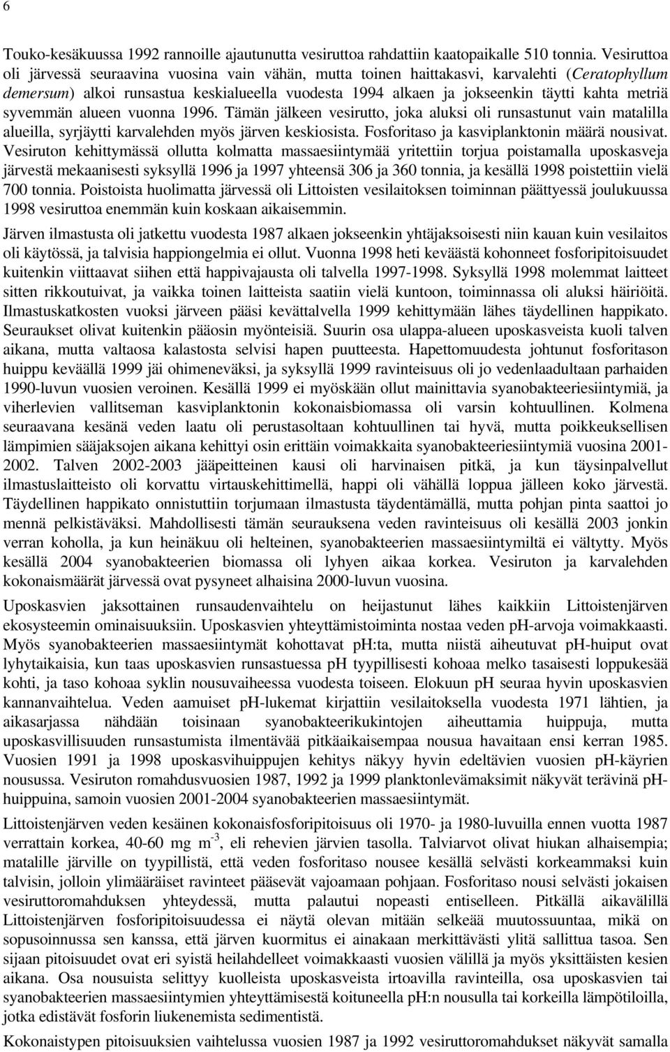 metriä syvemmän alueen vuonna 1996. Tämän jälkeen vesirutto, joka aluksi oli runsastunut vain matalilla alueilla, syrjäytti karvalehden myös järven keskiosista.