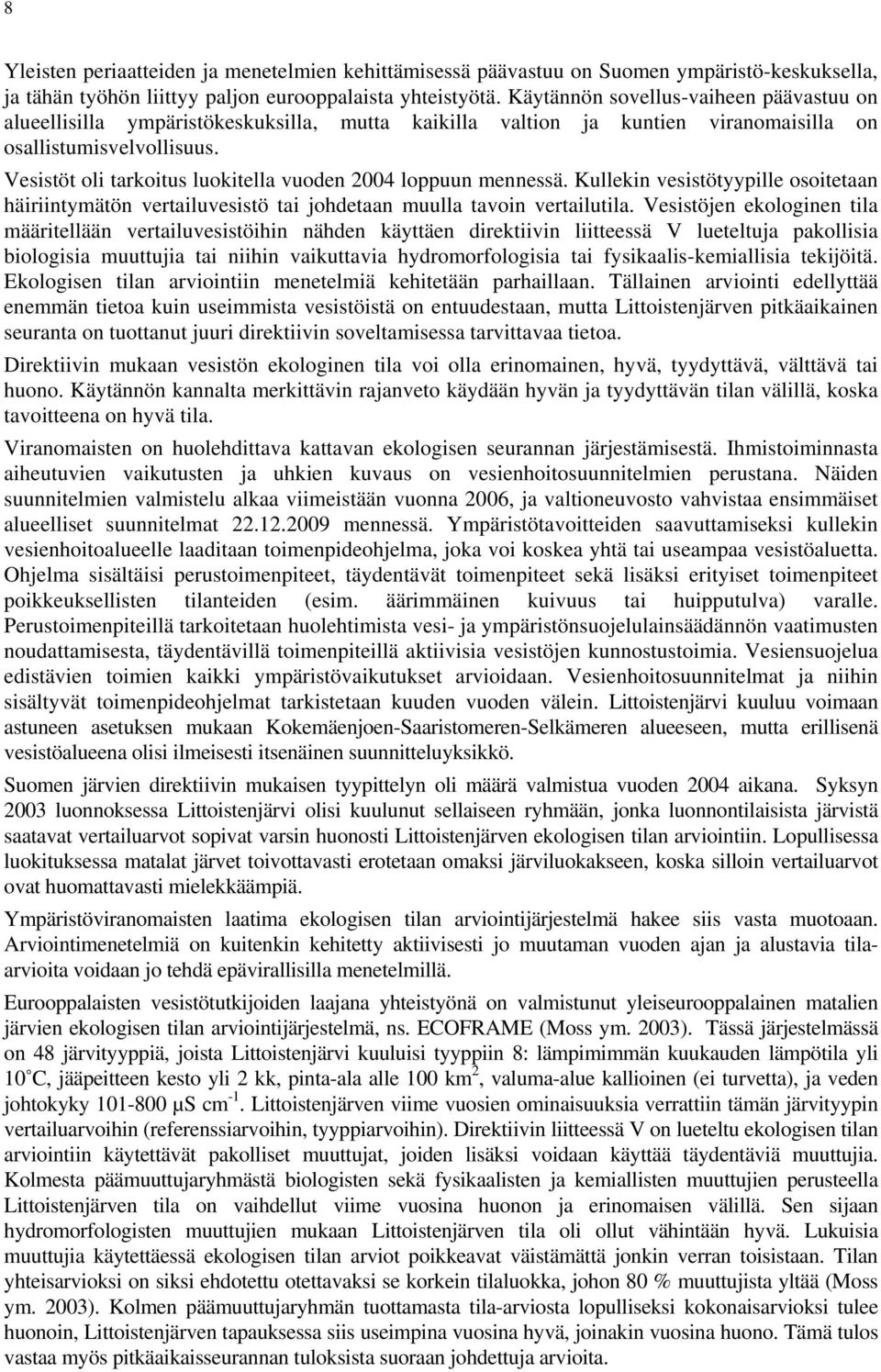 Vesistöt oli tarkoitus luokitella vuoden 24 loppuun mennessä. Kullekin vesistötyypille osoitetaan häiriintymätön vertailuvesistö tai johdetaan muulla tavoin vertailutila.