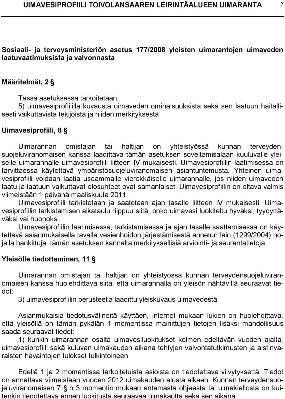 omistajan tai haltijan on yhteistyössä kunnan terveydensuojeluviranomaisen kanssa laadittava tämän asetuksen soveltamisalaan kuuluvalle yleiselle uimarannalle uimavesiprofiili liitteen IV mukaisesti.